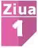 ziua 1